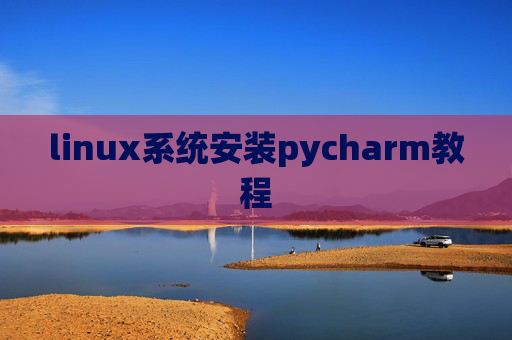 linux系统安装pycharm教程 linux系统安装pycharm教程